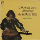 LP - Guy Robert - L'Art Du Luth À L'Époque De Louis XIII - Gatefold