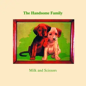 Handsome Family - Milk and Scissors