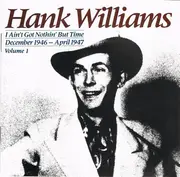 CD - Hank Williams - I Ain't Got Nothin' But Time: December 1946 - April 1947 ; Volume I - Mono