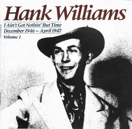 Hank Williams - I Ain't Got Nothin' But Time: December 1946 - April 1947 ; Volume I