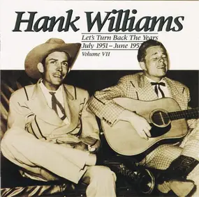Hank Williams - Let's Turn Back The Years : July 1951 - June 1952 ; Volume VII