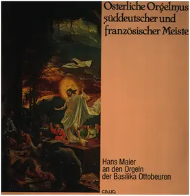 Hans Maier an den Orgeln der Basilika Ottobeuren - Österliche Orgelmusik süddeutscher und französischer Meister