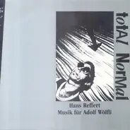 Hans Reffert - Total Normal / Musik Für Adolf Wölfli