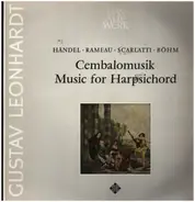 Händel / Rameau / Scarlatti / Böhm / Gustav Leonhardt - Cembalomusik • Music For Harpsichord