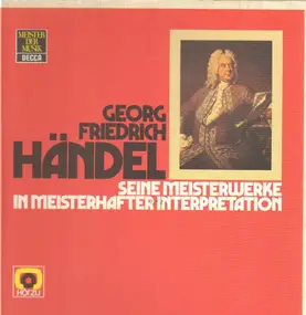 Georg Friedrich Händel - Seine Meisterwerke in meisterhafter Interpretation