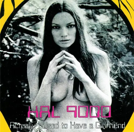 Hal 9000 - Actually I Used To Have A Girlfriend