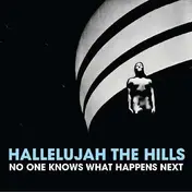 Hallelujah the Hills - No One Knows What Happens Next