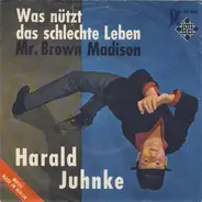 Harald Juhnke - Was Nützt Das Schlechte Leben / Mr. Brown Madison