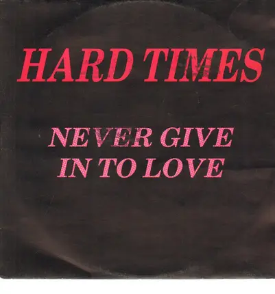 Hard Times - Never Give Into Love