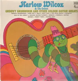 Harlow Wilcox And The Oakies - Groovy grubworm and other golden guitar greats