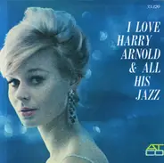 Harry Arnold - I Love Harry Arnold & All His Jazz