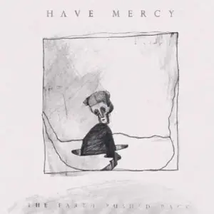 Have Mercy - The Earth Pushed Back
