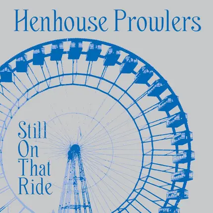 Henhouse Prowlers - Still On That Ride