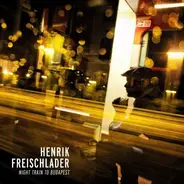 Henrik Freischlader - NIGHT TRAIN TO BUDAPEST