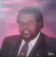 Henry C - I Want To Live For You, Lord