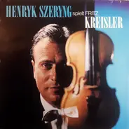 Kreisler / Falla / Dvorak a.o. - Henryk Szeryng Spielt Fritz Kreisler