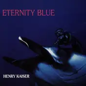 Henry Kaiser - Eternity Blue