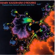 Henry Kaiser / Jim O'Rourke - Tomorrow Knows Where You Live