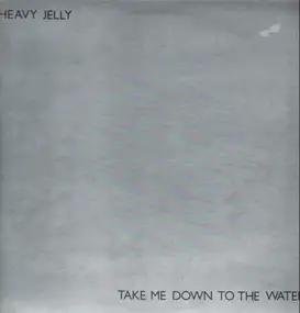 Heavy Jelly - Take Me Down To The Water