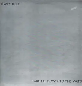 Heavy Jelly - Take Me Down To The Water