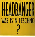 12inch Vinyl Single - Headbanger - Was Is'n Teschno???