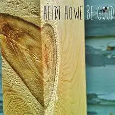 Heidi Howe - Be Good