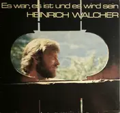 Heinrich Walcher - Es war, es ist und es wird sein