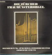 Heinrich Funk , Zürcher Kammerorchester - Die Zürcher Fraumünsterorgel