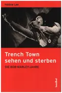 Hélène Lee - Trench Town sehen und sterben: Die Bob-Marley-Jahre