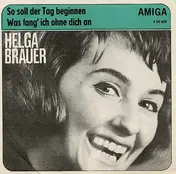 Helga Brauer - So Soll Der Tag Beginnen / Was Fang' Ich Ohne Dich An