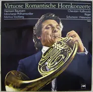 Luigi Cherubini •· Jan Kalivoda • Max Reger • Robert Schumann • Julius Weismann , Hermann Baumann , - Virtuose Romantische Hornkonzerte