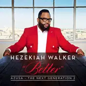 Hezekiah Walker - Better: Azusa - The Next Generation 2