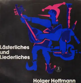 Holger Hoffmann - Lästerliches und Liederliches