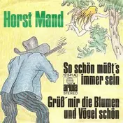 Horst Mand - So Schön Müßt's Immer Sein / Grüß' Mir Die Blumen Und Vögel Schön