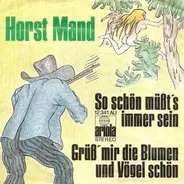 Horst Mand - So Schön Müßt's Immer Sein / Grüß' Mir Die Blumen Und Vögel Schön