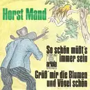 7inch Vinyl Single - Horst Mand - So Schön Müßt's Immer Sein / Grüß' Mir Die Blumen Und Vögel Schön