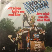 7inch Vinyl Single - Hot Dogs - Bitt' Schön Lass't Ma Mei Bier / Jetz' Trink' Ma Alle No' A Mass