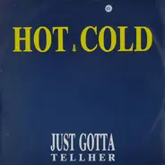 Hot & Cold - Just Gotta Tell Her