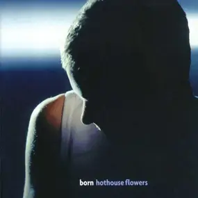 Hothouse Flowers - Born