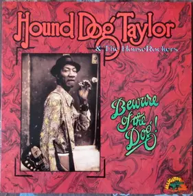 Hound Dog Taylor & The House Rockers - Beware Of The Dog!