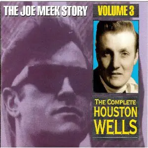 Houston Wells - The Joe Meek Story, Vol.3 - The Complete Houston Wells