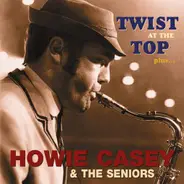 Howie Casey & The Seniors - Twist at the Top plus...