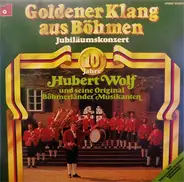 Hubert Wolf Und Seine Original Böhmerländer - Goldener Klang Aus Böhmen (Jubiläumskonzert - 10 Jahre)