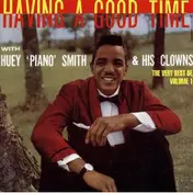 Huey "Piano" Smith & His Clowns - Having A Good Time : The Very Best Of, Volume 1