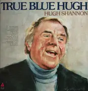 Hugh Shannon - True Blue Hugh