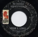 7inch Vinyl Single - Hugh X. Lewis - No Chance For Happiness / You're So Cold (I'm Turning Blue)