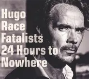Hugo Race & Fatalists - 24 Hours to Nowhere