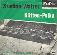 Hugo Und Seine Kumpels - Stadion-Walzer / Hütten-Polka