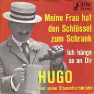 Hugo und Seine Stammtischbrüder - Meine Frau hat den Schlüssel zum Schrank / Ich hänge so an Dir