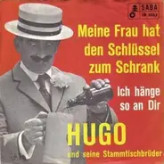 Hugo und Seine Stammtischbrüder - Meine Frau hat den Schlüssel zum Schrank / Ich hänge so an Dir